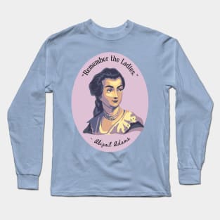 Abigail Adams Portrait and Quote Long Sleeve T-Shirt